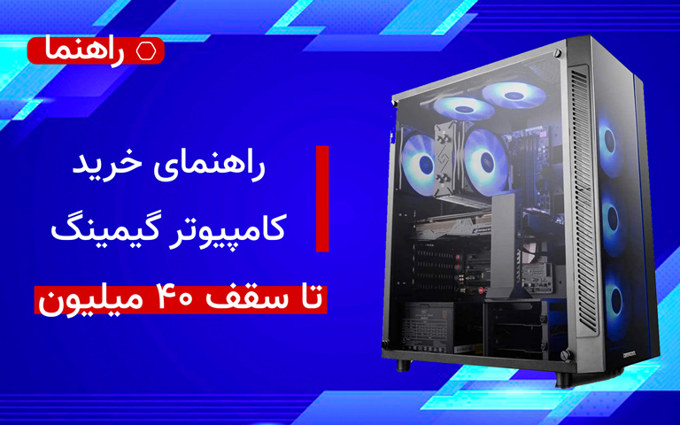 راهنمای خرید کامپیوتر گیمینگ تا ۴۰ میلیون تومان